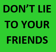 Dont lie to your friends 